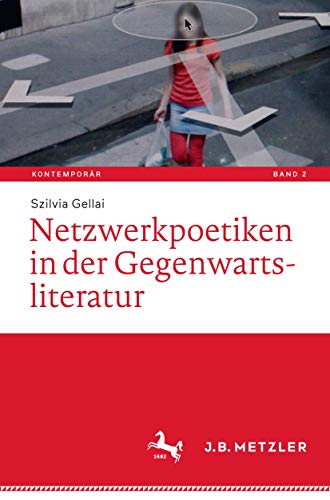 Netzwerkpoetiken in der Gegenwartsliteratur (Kontemporär. Schriften zur deutschsprachigen Gegenwartsliteratur, Band 2) von J.B. Metzler