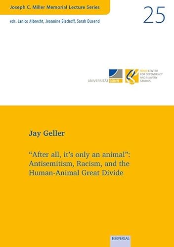 Vol. 25: “After all, it’s only an animal”: Antisemitism, Racism, and the Human-Animal Great Divide (JOSEPH C. MILLER MEMORIAL LECTURES SERIES) von EB-Verlag