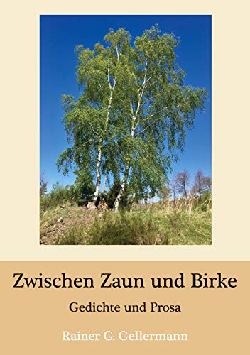 Zwischen Zaun und Birke: Gedichte und Prosa
