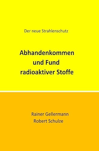 Abhandenkommen und Fund radioaktiver Stoffe: Der neue Strahlenschutz. Regelungen mit Begründungen für die Praxis von Neopubli GmbH