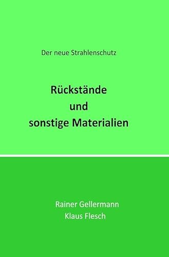 Rückstände und sonstige Materialien: Der neue Strahlenschutz. Regelungen mit Begründungen für die Praxis Rückstände und sonstige Materialien: Der neue Strahlenschutz. Regelungen mit Begründungen für die Praxis