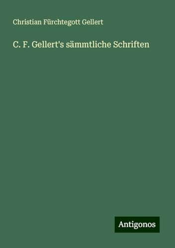 C. F. Gellert's sämmtliche Schriften von Antigonos Verlag