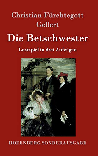 Die Betschwester: Lustspiel in drei Aufzügen von Hofenberg