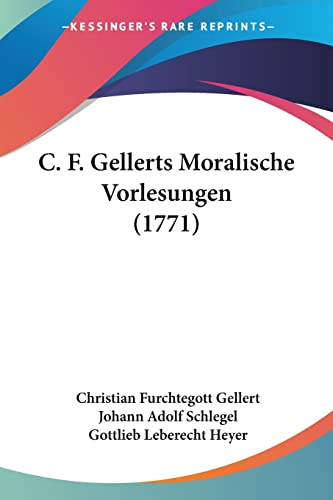 C. F. Gellerts Moralische Vorlesungen (1771) von Kessinger Publishing