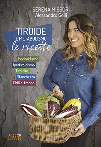 Tiroide e metabolismo. Le ricette. Ipotiroidismo, ipertiroidismo, tiroidite, stanchezza, chili di troppo (Salute e benessere)