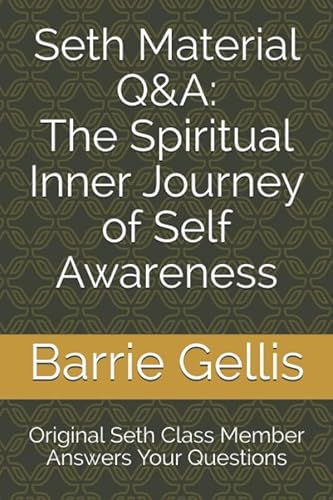 Seth Material Q&A: The Spiritual Inner Journey of Self Awareness: Original Seth Class Member Answers Your Questions