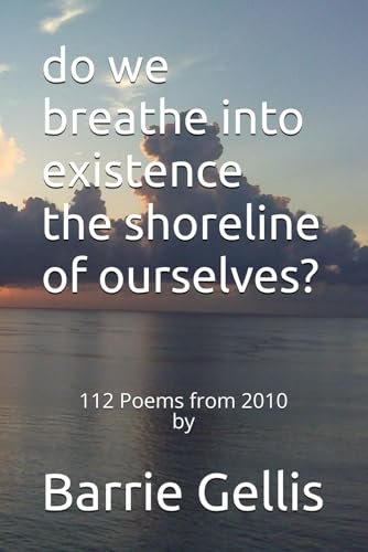 do we breathe into existence the shoreline of ourselves?: 112 Poems from 2010 von Independently published