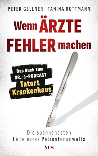 Wenn Ärzte Fehler machen: Die spannendsten Fälle eines Patientenanwalts. Das Buch zum Nr.-1-Podcast "Tatort Krankenhaus" von Yes Publishing