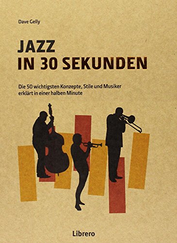 Jazz in 30 Sekunden: Die 50 wichtigsten Konzepte, Stile und Musiker erklärt in einer halben Minute Jazz in 30 Sekunden: Die 50 wichtigsten Konzepte, Stile und Musiker erklärt in einer halben Minute von Librero b.v.
