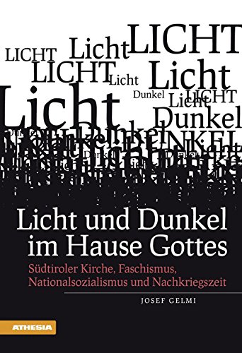 Licht und Dunkel im Hause Gottes: Südtiroler Kirche, Faschismus, Nationalssozialismus und Nachkriegszeit Licht und Dunkel im Hause Gottes: Südtiroler Kirche, Faschismus, Nationalssozialismus und Nachkriegszeit