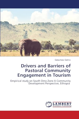 Drivers and Barriers of Pastoral Community Engagement in Tourism: Empirical study on South Omo Zone A Community Development Perspective, Ethiopia von LAP LAMBERT Academic Publishing