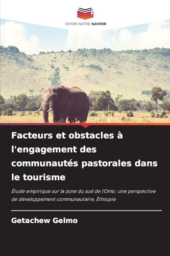 Facteurs et obstacles à l'engagement des communautés pastorales dans le tourisme: Étude empirique sur la zone du sud de l'Omo: une perspective de développement communautaire, Éthiopie von Editions Notre Savoir