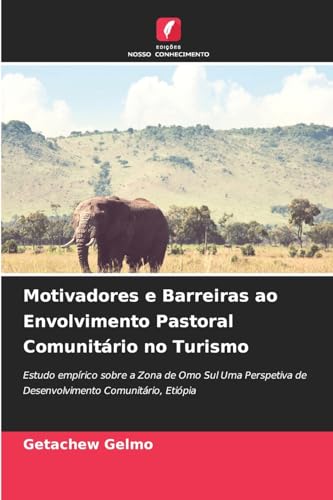 Motivadores e Barreiras ao Envolvimento Pastoral Comunitário no Turismo: Estudo empírico sobre a Zona de Omo Sul Uma Perspetiva de Desenvolvimento Comunitário, Etiópia von Edições Nosso Conhecimento