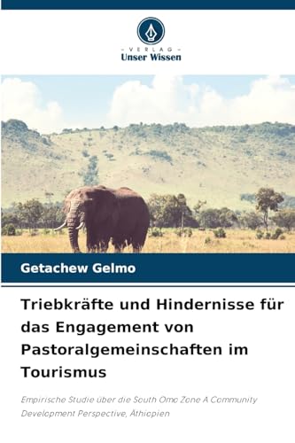 Triebkräfte und Hindernisse für das Engagement von Pastoralgemeinschaften im Tourismus: Empirische Studie über die South Omo Zone A Community Development Perspective, Äthiopien von Verlag Unser Wissen