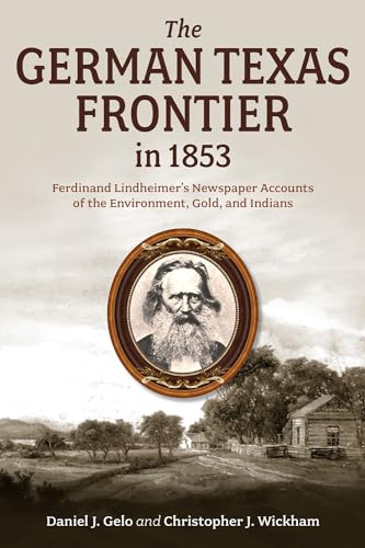 The German Texas Frontier in 1853: Ferdinand Lindheimer’s Newspaper Accounts of the Environment, Gold, and Indians (Randolph B. Mike Campbell, 1)