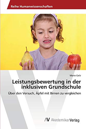 Leistungsbewertung in der inklusiven Grundschule: Über den Versuch, Äpfel mit Birnen zu vergleichen
