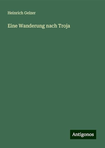 Eine Wanderung nach Troja von Antigonos Verlag