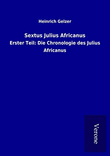 Sextus Julius Africanus: Erster Teil: Die Chronologie des Julius Africanus von TP Verone Publishing