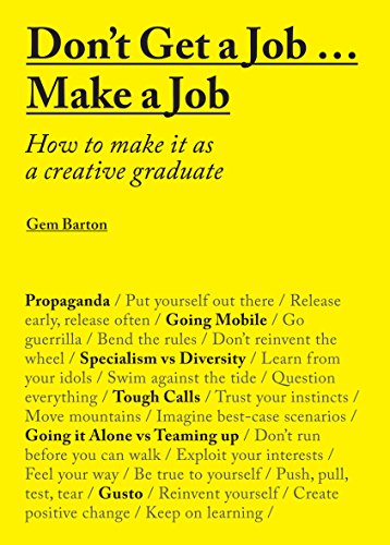 Don't Get a Job… Make a Job: How to Make it as a Creative Gradute (in the fields of Design, Fashion, Architecture, Advertising and more) Don't Get a Job… Make a Job: How to Make it as a Creative Gradute (in the fields of Design, Fashion, Architecture, Advertising and more)