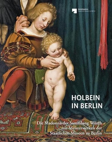 Holbein in Berlin: Die Madonna der Sammlung Würth mit Meisterwerken der Staatlichen Museen zu Berlin