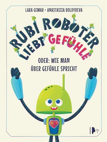 "Rubi Roboter liebt Gefühle – Oder: Wie man über Gefühle spricht" Ein Kinderbuch über das Kommunizieren von Emotionen für ein glückliches ... und Psychotherapeutin Dr. Scherin Sommer von Sturmkinder Verlag
