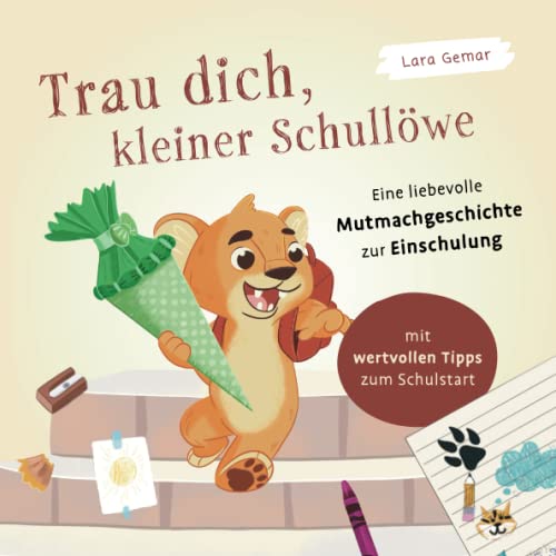 Trau dich, kleiner Schullöwe. Eine liebevolle Mutmachgeschichte zur Einschulung: Mit wertvollen Tipps zum Schulstart – Ein perfektes Geschenk für die Schultüte Trau dich, kleiner Schullöwe. Eine liebevolle Mutmachgeschichte zur Einschulung: Mit wertvollen Tipps zum Schulstart – Ein perfektes Geschenk für die Schultüte