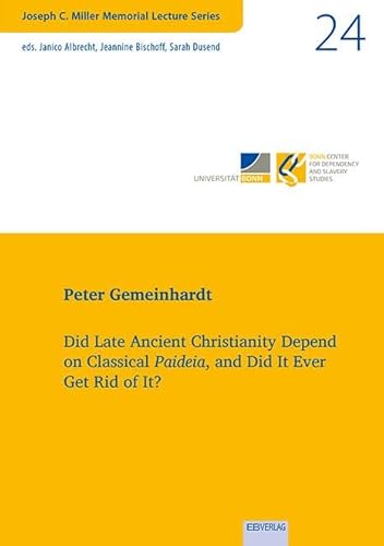 Vol. 24: Did Late Ancient Christianity Depend on Classical Paideia, and Did It Ever Get Rid of It? (JOSEPH C. MILLER MEMORIAL LECTURES SERIES) von EB-Verlag