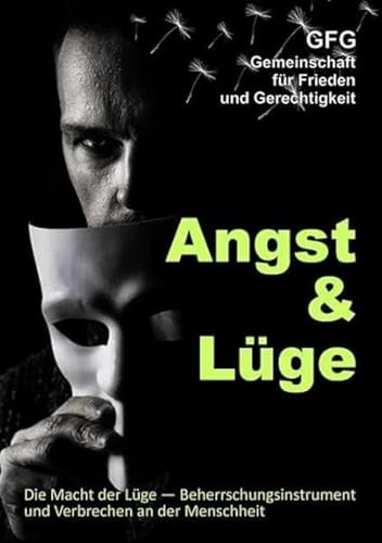 Angst und Lüge: Die Macht der Lüge, Instrument der Beherrschung und Verbrechen an der Menschheit