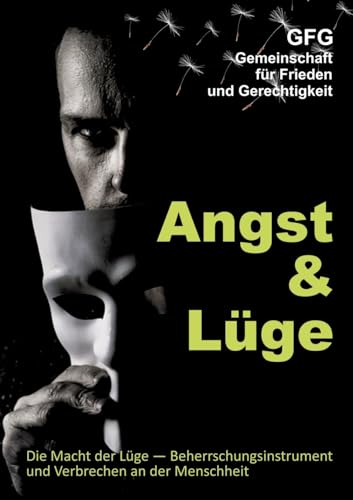 Angst und Lüge: Die Macht der Lüge, Instrument der Beherrschung und Verbrechen an der Menschheit Angst und Lüge: Die Macht der Lüge, Instrument der Beherrschung und Verbrechen an der Menschheit