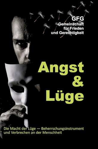Angst und Lüge: Die Macht der Lüge, Instrument der Beherrschung und Verbrechen an der Menschheit Angst und Lüge: Die Macht der Lüge, Instrument der Beherrschung und Verbrechen an der Menschheit