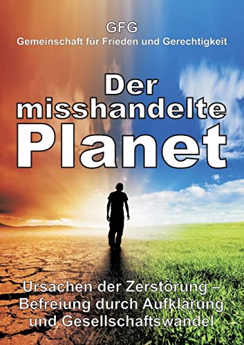 Der misshandelte Planet: Ursachen der Zerstörung – Befreiung durch Aufklärung und Gesellschaftswandel
