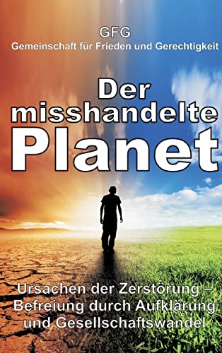 Der misshandelte Planet: Ursachen der Zerstörung – Befreiung durch Aufklärung und Gesellschaftswandel