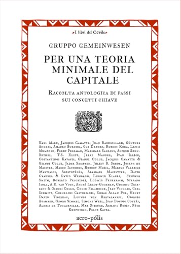 Per una teoria minimale del capitale. Raccolta antologica di passi sui concetti chiave (I libri del covile) von Acro-Pòlis