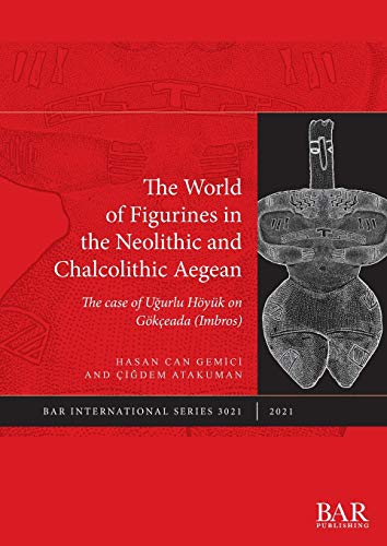 The World of Figurines in the Neolithic and Chalcolithic Aegean: The case of U¿urlu Höyük on Gökçeada (Imbros) (International) von British Archaeological Reports (Oxford) Ltd