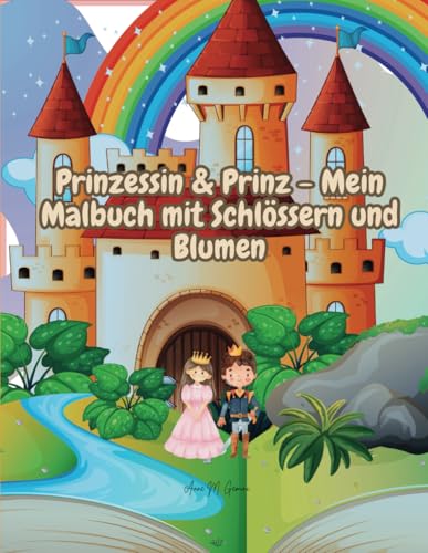 Prinzessin & Prinz - Mein Malbuch mit Schlössern und Blumen: Male deine eigene Märchengeschichte von Independently published
