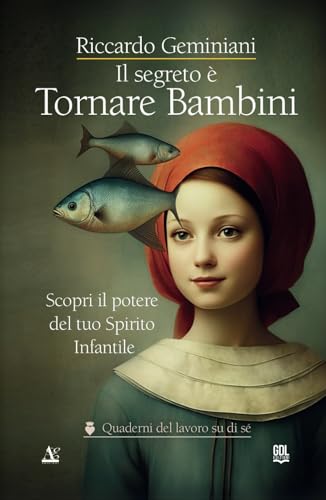 Il segreto è Tornare Bambini: Scopri il potere del tuo Spirito Infantile. Esercizi e pratiche per lasciare andare tensioni e blocchi, e riscoprire autenticità, gioia, vitalità, leggerezza e creatività von Independently published