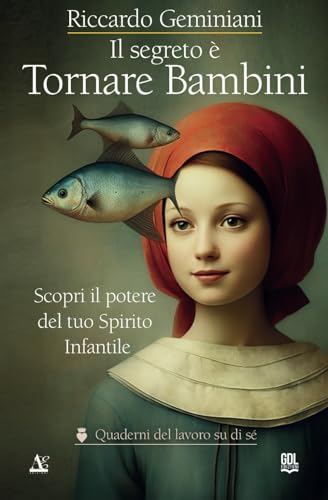 Il segreto è Tornare Bambini. Scopri il potere del tuo Spirito Infantile: Un percorso pratico per ritrovare felicità, energia e benessere interiore. ... giorno con leggerezza, creatività e gioia von Independently published
