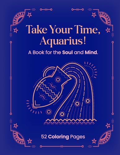 TAKE YOUR TIME, AQUARIUS!: A BOOK FOR THE SOUL AND MIND. von Independently published