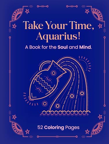 TAKE YOUR TIME, AQUARIUS!: A BOOK FOR THE SOUL AND MIND. von Independently published