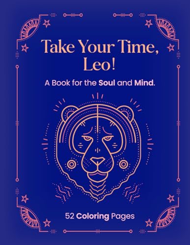 TAKE YOUR TIME, LEO !: A Book for the Soul and Mind.