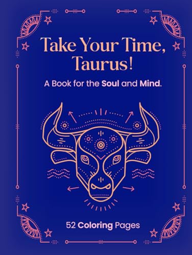 TAKE YOUR TIME, TAURUS!: A Book for the Soul and Mind.