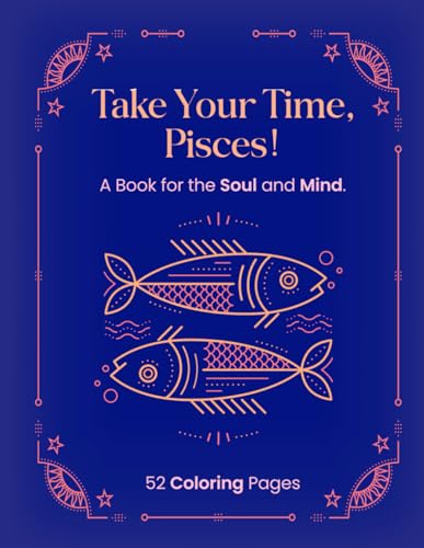 TAKE YOUR TIME,PISCES!: A BOOK FOR THE SOUL AND MIND. von Independently published
