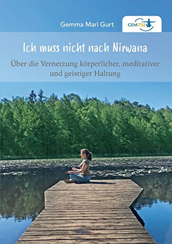 Ich muss nicht nach NIRWANA: Über die Vernetzung körperlicher, meditativer und geistiger Haltung