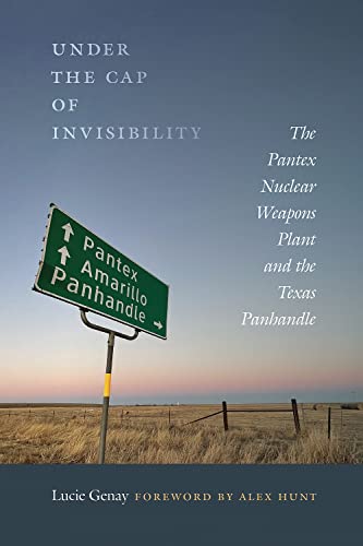Under the Cap of Invisibility: The Pantex Nuclear Weapons Plant and the Texas Panhandle Under the Cap of Invisibility: The Pantex Nuclear Weapons Plant and the Texas Panhandle von University of New Mexico Press