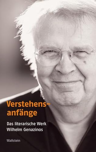 Verstehensanfänge: Das literarische Werk Wilhelm Genazinos (Poiesis. Standpunkte zur Gegenwartsliteratur)