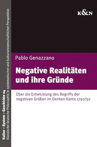 Negative Realitäten und ihre Gründe: Über die Entwicklung des Begriffs der negativen Größen im Denken Kants 1790/92 (Kultur – System – Geschichte) von Königshausen u. Neumann