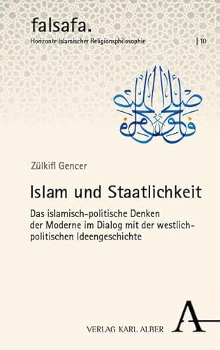 Islam und Staatlichkeit: Das islamisch-politische Denken der Moderne im Dialog mit der westlich-politischen Ideengeschichte (falsafa. Horizonte islamischer Religionsphilosophie) von Nomos