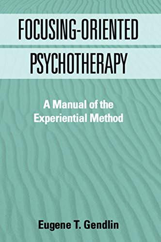 Focusing-Oriented Psychotherapy: A Manual of the Experiential Method (The Practicing Professional)