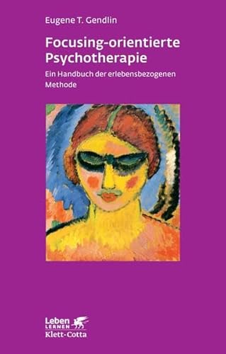 Focusing-orientierte Psychotherapie: Ein Handbuch der erlebensbezogenen Methode (Leben lernen)
