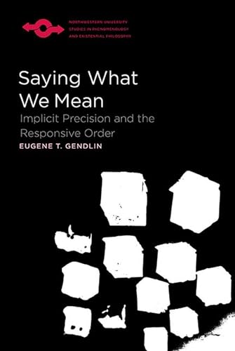 Saying What We Mean: Implicit Precision and the Responsive Order (Northwestern University Studies in Phenomenology and Existential Philosophy) von Northwestern